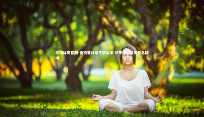 熊猫体育官网-南特客战逼平波尔多 法甲保级泥潭悬念陡增