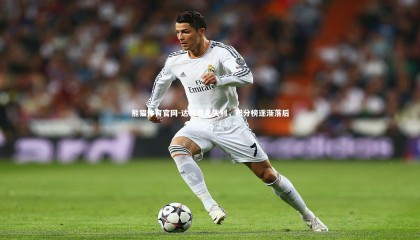 熊猫体育官网-达赖赢足失利，积分榜逐渐落后