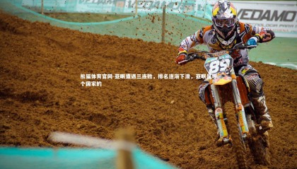 熊猫体育官网-亚眠遭遇三连败，排名逐渐下滑，亚眠是哪个国家的