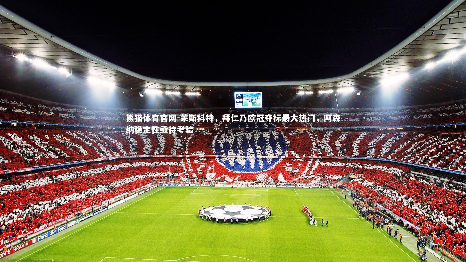 莱斯科特，拜仁乃欧冠夺标最大热门，阿森纳稳定性亟待考验