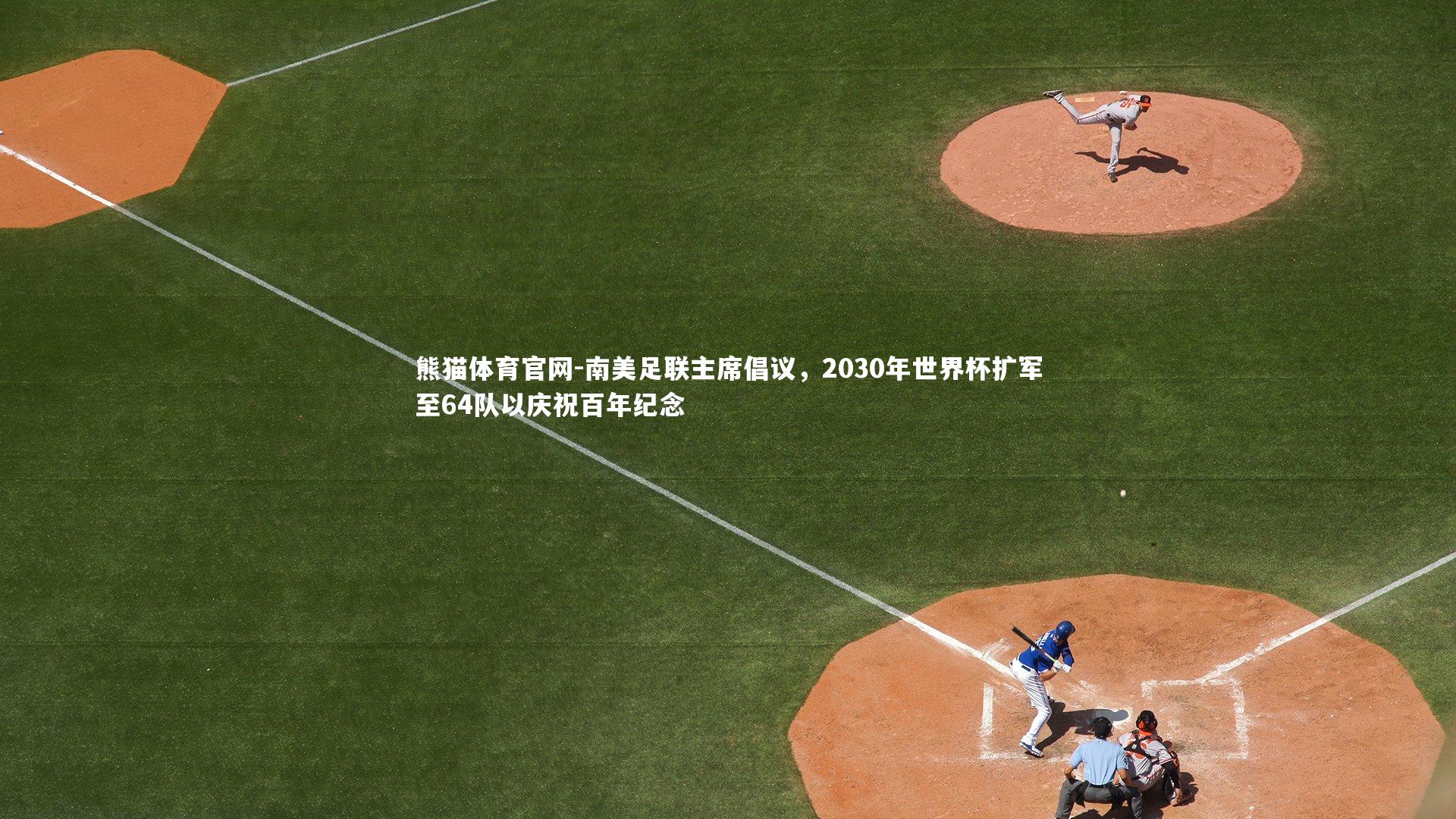 南美足联主席倡议，2030年世界杯扩军至64队以庆祝百年纪念